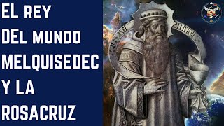 EL REY DEL MUNDO, MELQUISEDEC Y LA ROSACRUZ