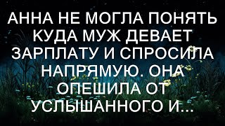 АННА не могла понять, куда МУЖ девает зарплату, и спросила напрямую. Она опешила от услышанного и.