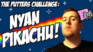 The Putters Challenge: Nyan Pikachu!!