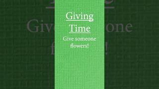 Giving Time: Give Flowers