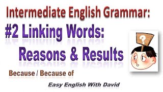 Intermediate English Grammar #2 Linking Words: Reasons & Results