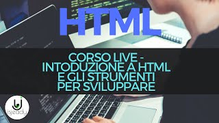 Corso Live - Intoduzione a HTML e gli Strumenti per Sviluppare - Essere Sviluppatori - Parte 1