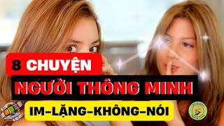 BẬT MÍ 8 Chuyện Mà Người Thông Minh Luôn GIỮ KÍN, Chỉ Có Kẻ Khờ Mới Nói Ra Để RƯỚC HỌA VÀO THÂN