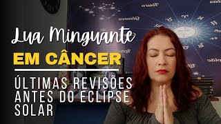 LUA MINGUANTE EM CÂNCER: encerrando um ciclo antes de um ECLIPSE SOLAR!