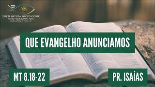 17/09/23 - Pr.Isaías - Mt 8:18-22 - Tema: Que Evangelho Anunciamos!