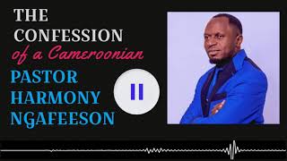 THE CONFESSION OF A CAMEROONIAN PASTOR HARMONY NGAFEESON.