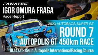 FANATEC IGOR OMURA FRAGA Race Report | SUPER GT 2023 Round 7 Autopolis GT 450km Race