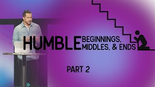 Humble Beginnings, Middles, & Ends | Part 2 | Joel Kovacs