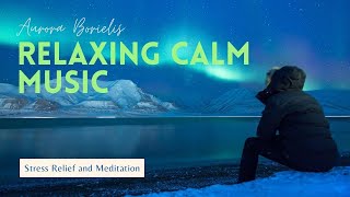 Relaxing Calm Music "Aurora Borealis" Stress relief and Meditation