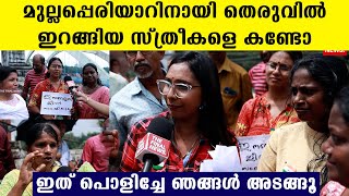 മുല്ലപ്പെരിയാറിനായി തെരുവിൽ ഇറങ്ങിയ സ്ത്രീകളെ കണ്ടോ..ഡാം പൊളിക്കാതെ ഒരടി മുന്നോട്ടില്ല