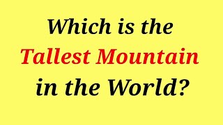 WHICH IS THE TALLEST MOUNTAIN IN THE WORLD? ||