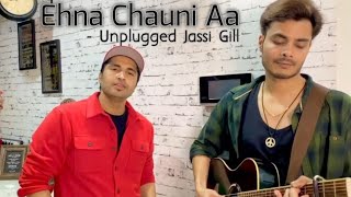 Ehna Chauni Aa - Unplugged Jassi Gill | Latest Romantic Song 2021 | Sara Gurpal |Khaira |Romaana