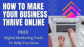 How to Make Your Business Thrive Online - Free Digital Marketing Tools To Help You Grow