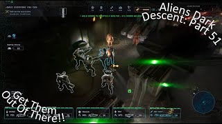 Aliens Dark Descent Part 51 Get Them Out Of There!!