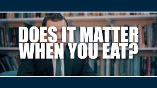 DOES IT MATTER WHEN YOU EAT?