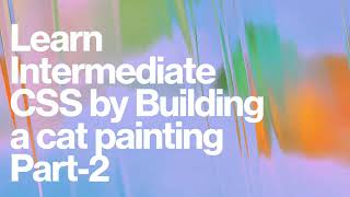 Learn Intermediate CSS by Building a Cat Painting|| Part-2|| freecodecamp||