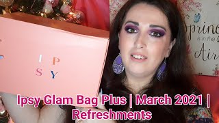 Ipsy Plus Unbagging | March 2021 | Refreshments