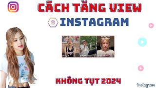 ✅ Tăng View Instagram Không Tụt 2024 | HƯỚNG DẪN TĂNG VIEW INSTAGRAM