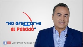 No aferrarte al pasado | Liderazgo Efectivo | David Villanueva Lomelí