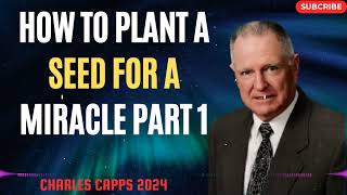 Charles Capps 2024  - HOW TO PLANT A SEED FOR A MIRACLE PART 1