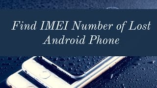 How To Find IMEI Number of Lost or Stolen Android Phone