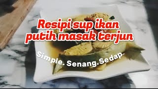 Resipi sup ikan putih masak terjun