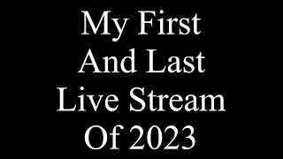 My First And Last Live Stream Of 2023