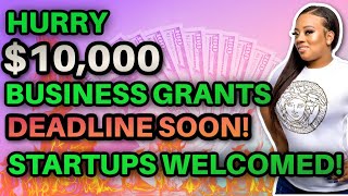 Hurry $10,000 Business Grants for Startups and Entrepreneurs! DEADLINE SOON!