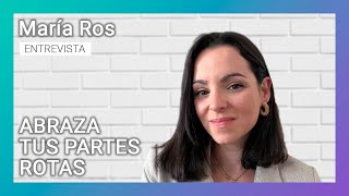 “Abraza tus partes rotas” | María Ros