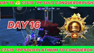 DAY 16 😤 C7S19 TPP SOLO PLATINUM TO CONQUEROR RANK PUSH | C7S19 TPP CONQUEROR RANK PUSH TIPS C7S19 🔥