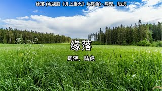 缘落 (电视剧《月上重火》片尾曲) - 周深、陆虎【高音质】【歌词-Lyrics】