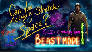 Can you Actually Stretch Space? Part II: Stretching Space (BEAST MODE EDITION)