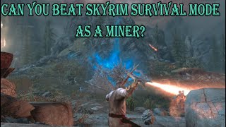 Can you beat Skyrim survival as a Miner?