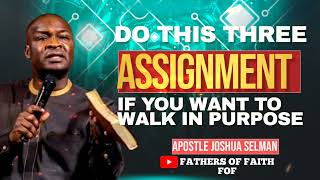 DO THIS THREE ASSIGNMENT IF YOU WANT TO WALK IN PURPOSE || APOSTLE JOSHUA SELMAN