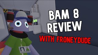 BAM 8 Review! Feat @FroneyDude