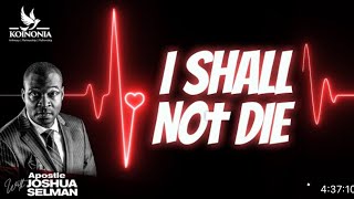 I SHALL NOT DIE By #apostlejoshuaselman #koinoniaglobal #viralvideo #trending