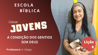 EBD 09/08/2020 | CLASSE JOVENS | LIÇÃO 6 - A CONDIÇÃO DOS GENTIOS SEM DEUS