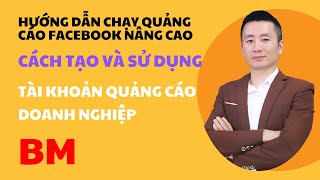 Cách Tạo Và Sử Dụng Tài Khoản Doanh Nghiêp BM Để Chạy Quảng Cáo Facebook Ads