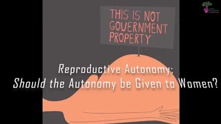 Reproductive Autonomy: Should the Autonomy be given to Women?