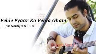 Lyrics : Pehle Pyaar Ka Pehla Gham | Jubin Nautiyal & Tulsi kumar | Manan Bhardwaj | latest song