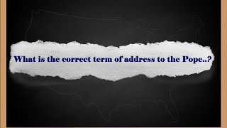 What is the correct term of address to the Pope..? General Knowledge / GK / QUIZ