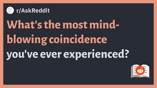 (r/AskReddit) What's the most mind-blowing coincidence you've ever experienced?