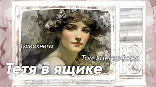 Тетя в ящике. Том Хангерфорд ( рассказ ) / аудиокнига