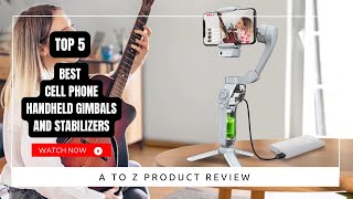 Best Cell Phone Handheld Gimbals & Stabilizers On Amazon / Top 5 Product ( Reviewed & Tested )