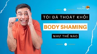 Tôi Đã Thoát Khỏi Body Shaming Như Thế Nào - PODCAST 02