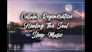 Cellular Regeneration | Healing The Soul | Sleep Music | Meditation Music| Yoga | Study Music | Zen