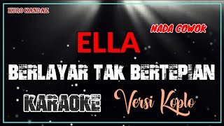 BERLAYAR TAK BERTEPIAN - ELLA || KARAOKE VERSI DANGDUT KOPLO NADA COWOK