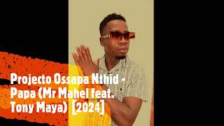 Projecto Ossapa Nthid - Papa (Mr Mahel feat. Tony Maya)  [2024]