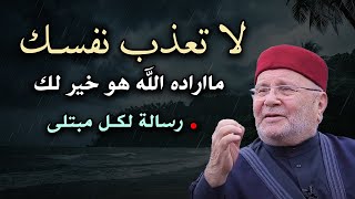 كلام يدخل القلب دون استئذان , لا تعذب نفسك مااراده الله هو خير لك - محمد راتب النابلسي