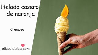 Helado de naranja casero-  Cremoso y delicioso con pocos ingredientes